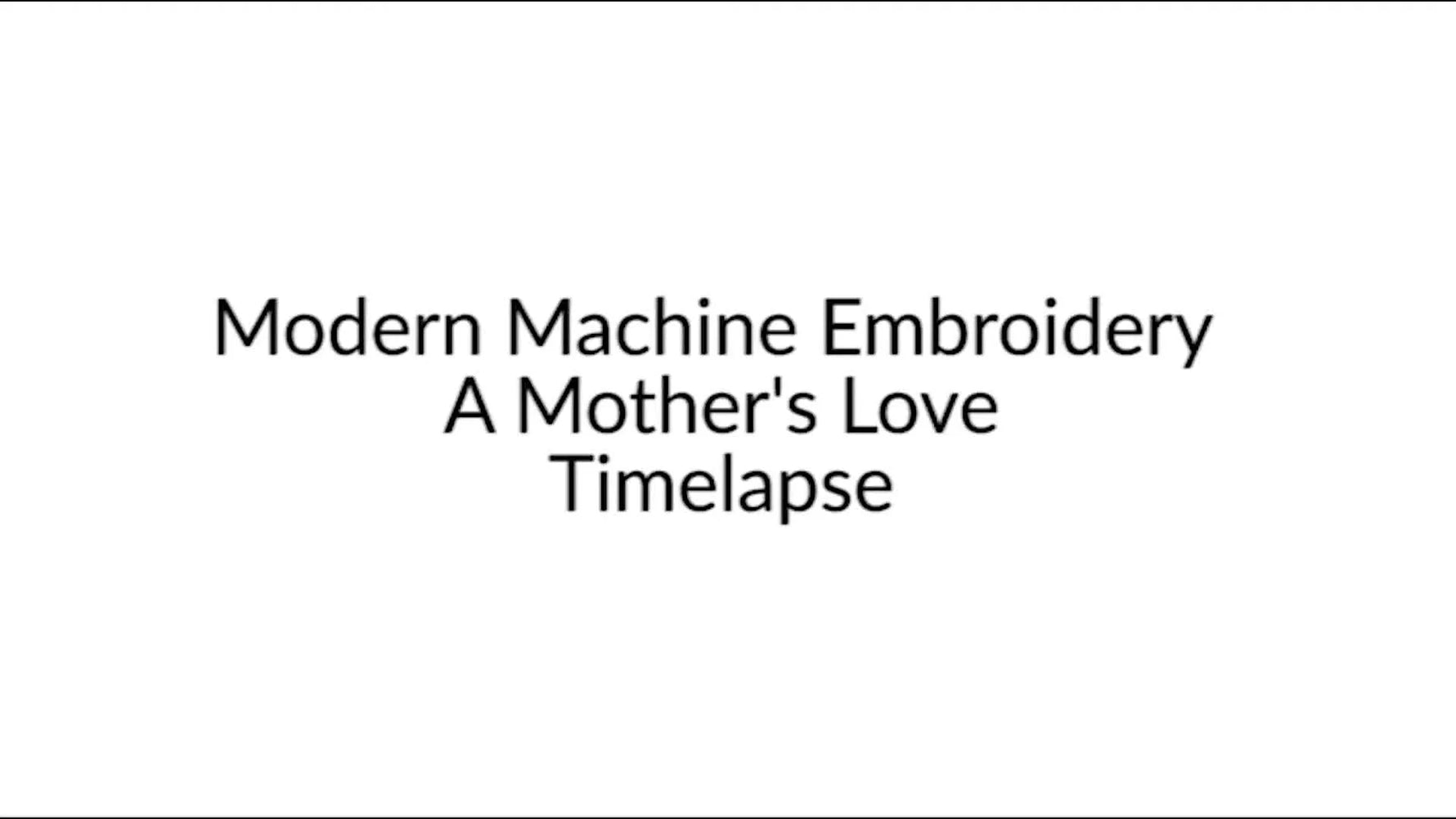 Video title screen showing 'Modern Machine Embroidery A Mother's Love Timelapse'.